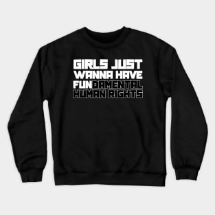 Girls Just Wanna Have Fundamental Human Rights Crewneck Sweatshirt